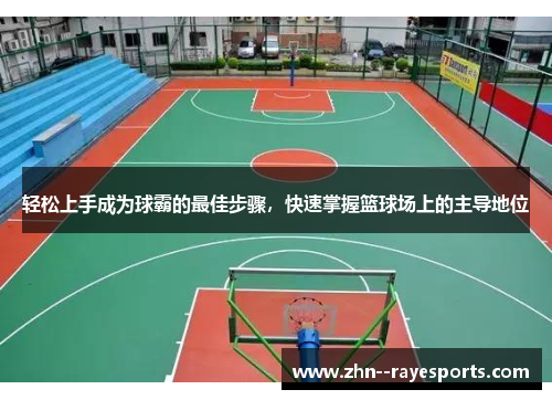 轻松上手成为球霸的最佳步骤,快速掌握篮球场上的主导地位 轻松上手成为球霸的最佳步骤,快速掌握篮球场上的主导地位