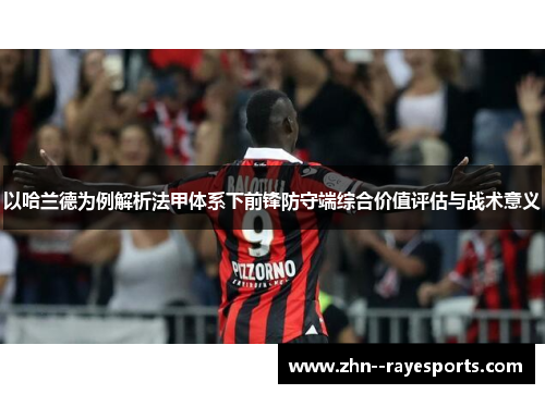 以哈兰德为例解析法甲体系下前锋防守端综合价值评估与战术意义 以哈兰德为例解析法甲体系下前锋防守端综合价值评估与战术意义