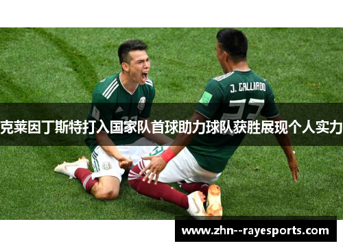 克莱因丁斯特打入国家队首球助力球队获胜展现个人实力