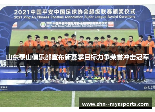 山东泰山俱乐部宣布新赛季目标力争荣誉冲击冠军
